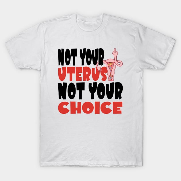 Not Your Uterus Not Your Choice Feminist My Uterus My Choice Women's Rights Pro-Choice T-Shirt by Jas-Kei Designs